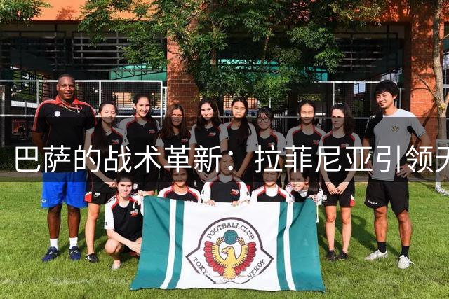 巴萨的战术革新：拉菲尼亚引领无锋阵冲击冠军