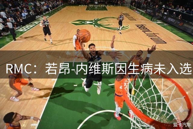 RMC：若昂-内维斯因生病未入选巴黎对阵里尔大名单